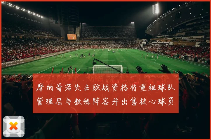 摩纳哥若失去欧战资格将重组球队管理层与教练阵容并出售核心球员