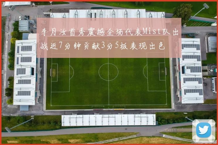 李月汝首秀震撼全场代表Mist队出战近7分钟贡献3分5板表现出色