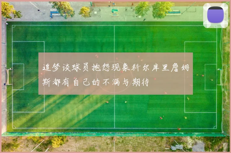 追梦谈球员抱怨现象科尔库里詹姆斯都有自己的不满与期待